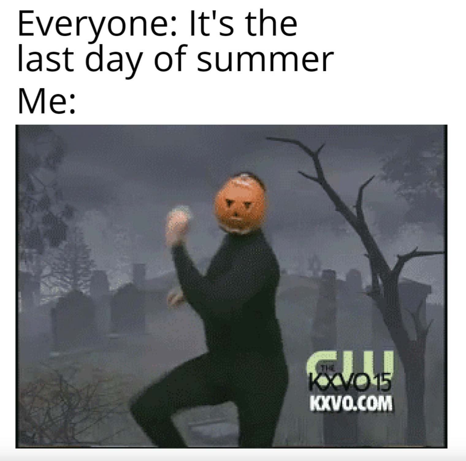 halloween dance meme - Everyone It's the last day of summer Me The KXV015 Kxvo.Com